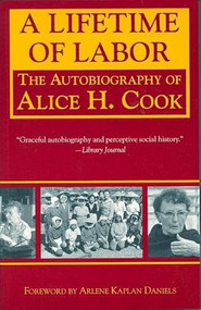 A Lifetime of Labor (The Autobiography of Alice H. Cook) - 9781558612570 by Alice H. Cook, Arlene Kaplan Daniels, 9781558612570