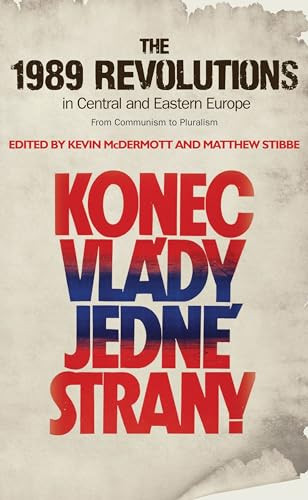 The 1989 Revolutions in Central and Eastern Europe (From Communism to Pluralism) by Kevin McDermott, Matthew Stibbe, 9780719099984