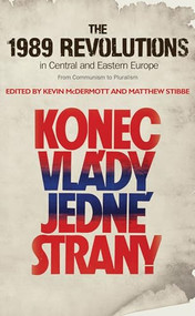 The 1989 Revolutions in Central and Eastern Europe (From Communism to Pluralism) by Kevin McDermott, Matthew Stibbe, 9780719099984