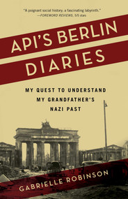 Api's Berlin Diaries (My Quest to Understand My Grandfather's Nazi Past) by Gabrielle Robinson, 9781647420031