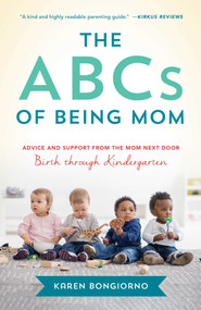 The ABCs of Being Mom (Advice and Support from the Mom Next Door, Birth through Kindergarten) by Karen Bongiorno, 9781647420109
