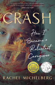 Crash (How I Became a Reluctant Caregiver) by Rachel Michelberg, 9781647420321