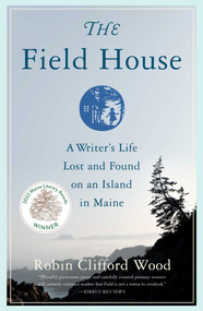 The Field House (A Writer's Life Lost and Found on an Island in Maine) by Robin Clifford Wood, 9781647420451