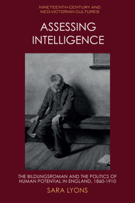 Assessing Intelligence (The Bildungsroman and the Politics of Human Potential in England, 1860-1910) - 9781474497671 by Sara Lyons