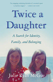 Twice a Daughter (A Search for Identity, Family, and Belonging) by Julie Ryan McGue, 9781647420505