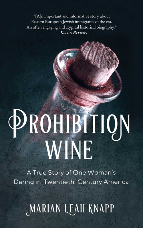 Prohibition Wine (A True Story of One Woman's Daring in Twentieth-Century America) by Marian Leah Knapp, 9781647420611