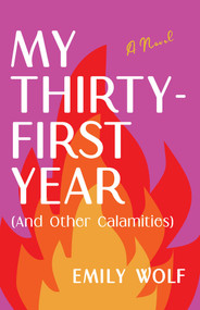 My Thirty-First Year (and Other Calamities) (A Novel) by Emily Wolf, 9781647420826