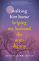 Walking Him Home (Helping My Husband Die with Dignity) by Joanne Tubbs Kelly, 9781647420895