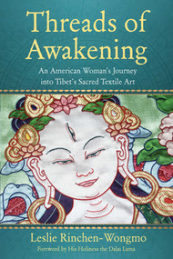Threads of Awakening (An American Woman's Journey into Tibet's Sacred Textile Art) by Leslie Rinchen-Wongmo, 9781647420932