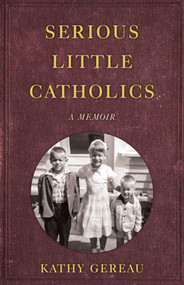 Serious Little Catholics (A Memoir) by Kathy Gereau, 9781647421106