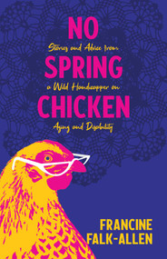 No Spring Chicken (Stories and Advice from a Wild Handicapper on Aging and Disability) by Francine Falk-Allen, 9781647421205