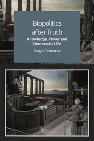 Biopolitics After Truth (Knowledge, Power and Democratic Life) - 9781474485791 by Sergei Prozorov