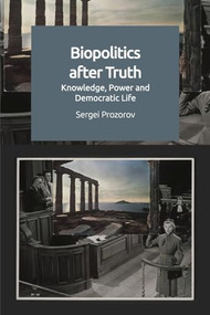 Biopolitics After Truth (Knowledge, Power and Democratic Life) - 9781474485791 by Sergei Prozorov, 9781474485791