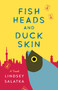 Fish Heads and Duck Skin (A Novel) by Lindsey Salatka, 9781647421281