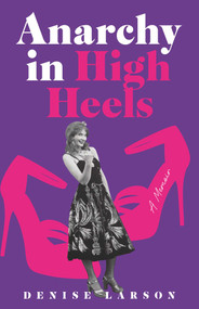Anarchy in High Heels (A Memoir) by Denise Larson, 9781647421366