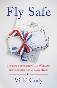 Fly Safe (Letters from the Gulf War and Reflections From Back Home) by Vicki Cody, 9781647421441