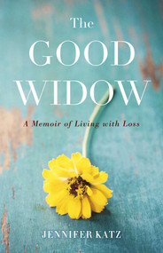 The Good Widow (A Memoir of Living with Loss) by Jennifer Katz, 9781647421496