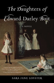 The Daughters of Edward Darley Boit (A Novel) by Sara Loyster, 9781647421656