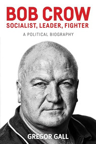 Bob Crow: Socialist, leader, fighter (A political biography) by Gregor Gall, 9781526100290