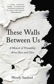 These Walls Between Us (A Memoir of Friendship Across Race and Class) by Wendy Sanford, 9781647421670