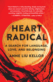 Heart Radical (A Search for Language, Love, and Belonging) by Anne Liu Kellor, 9781647421731