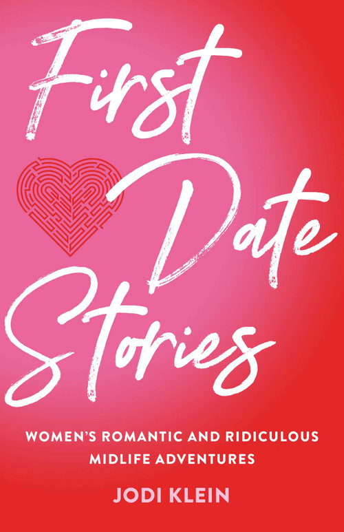First Date Stories (Women's Romantic and Ridiculous Midlife Adventures) by Jodi Klein, 9781647421854