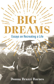 Big Dreams (Essays on Recreating a Life) by Donna Brazzi Barnes, 9781647421861