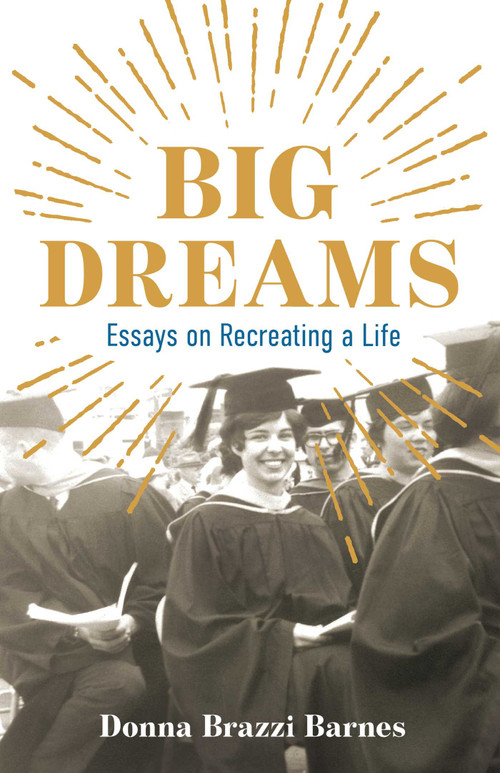 Big Dreams (Essays on Recreating a Life) by Donna Brazzi Barnes, 9781647421861