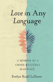 Love in Any Language (A Memoir of a Cross-cultural Marriage) by Evelyn Kohl LaTorre, 9781647421953