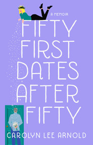 Fifty First Dates After Fifty (A Memoir) by Carolyn Lee Arnold, 9781647422110