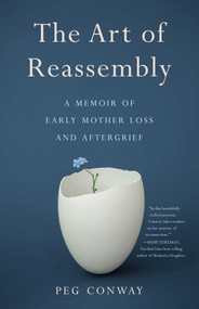 The Art of Reassembly (A Memoir of Early Mother Loss and Aftergrief) by Peg Conway, 9781647422158