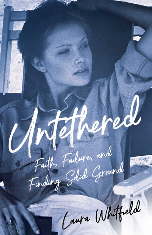Untethered (Faith, Failure, and Finding Solid Ground) by Laura Whitfield, 9781647422219