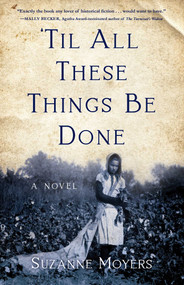 'Til All These Things Be Done (A Novel) by Suzanne Moyers, 9781647422356