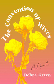 The Convention of Wives (A Novel) by Debra Green, 9781647422417