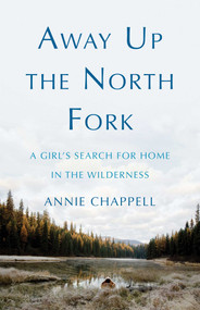 Away Up the North Fork (A Girl's Search for Home in the Wilderness) by Annie Chappell, 9781647422691