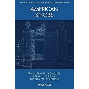 American Snobs (Transatlantic Novelists, Liberal Culture and the Genteel Tradition) - 9781474475419 by Emily Coit, 9781474475419