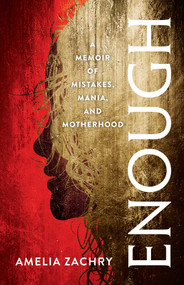 Enough (A Memoir of Mistakes, Mania, and Motherhood) by Amelia Zachry, 9781647422912