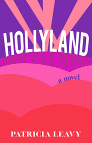 Hollyland (A Novel) by Patricia Leavy, 9781647422967