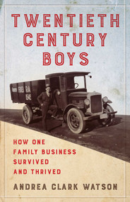 Twentieth Century Boys (How One Multigenerational Family Business Survived and Thrived) by Andrea Clark Watson, 9781647423179