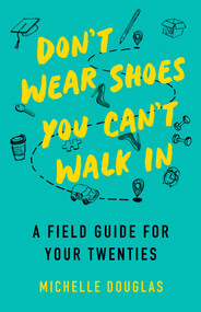Don't Wear Shoes You Can't Walk In (A Field Guide for Your Twenties) by Michelle Douglas, 9781647423209