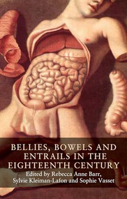 Bellies, bowels and entrails in the eighteenth century by Rebecca Anne Barr, Sylvie Kleiman-Lafon, Sophie Vasset, 9781526147967