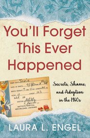 You'll Forget This Ever Happened (Secrets, Shame, and Adoption in the 1960s) by Laura L. Engel, 9781647423490