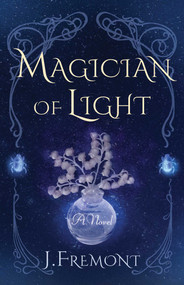 Magician of Light (A Novel) by J Fremont, 9781647423551