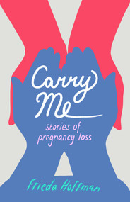 Carry Me (Stories of Pregnancy Loss) by Frieda Hoffman, 9781647423599