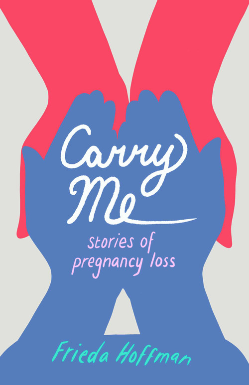 Carry Me (Stories of Pregnancy Loss) by Frieda Hoffman, 9781647423599
