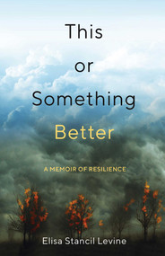 This or Something Better (A Memoir of Resilience) by Elisa Stancil Levine, 9781647423612