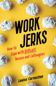 Work Jerks (How to Cope with Difficult Bosses and Colleagues) by Louise Carnachan, 9781647423698