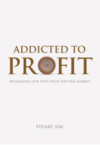 Addicted to Profit (Reclaiming Our Lives from the Free Market) by Stuart Sim, 9780748646715