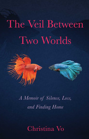 The Veil Between Two Worlds (A Memoir of Silence, Loss, and Finding Home) by Christina Vo, 9781647423971