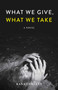 What We Give, What We Take (A Novel) by Randi Triant, 9781647424053